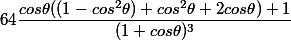 64\dfrac{cos\theta((1-cos^2\theta )+cos^2\theta +2cos\theta ) +1 }{(1+cos\theta )^3}